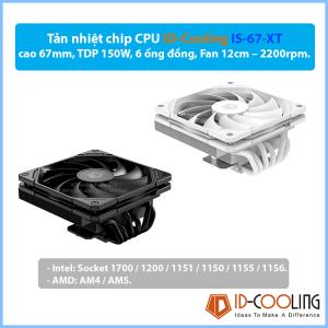 Tản nhiệt chip CPU ID-Cooling IS-67-XT, cao 67mm, TDP 150W, 6 ống đồng, Fan 12cm – 2200rpm, có hỗ trợ Socket 1700 và AM5.